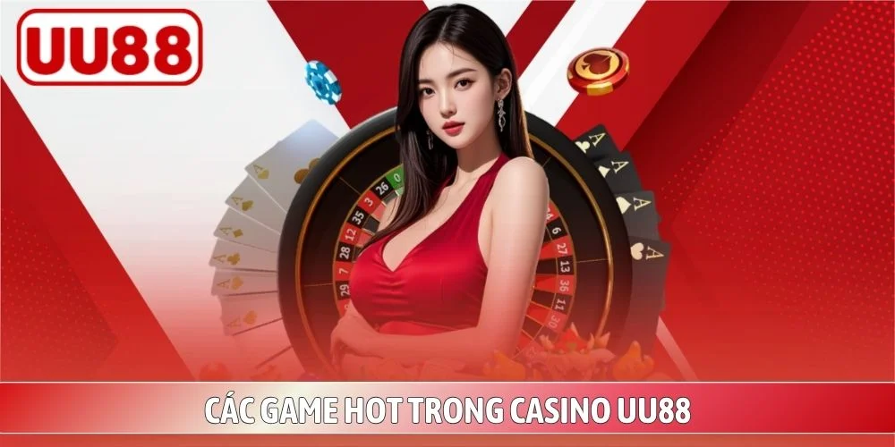 Những trò chơi nổi bật tại Casino UU88 được yêu thích