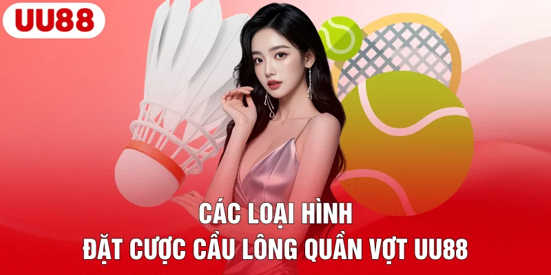 Các loại hình đặt cược cầu lông quần vợt UU88