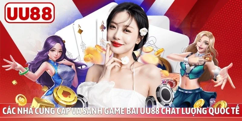 Các nhà cung cấp và sảnh game bài UU88 chất lượng quốc tế