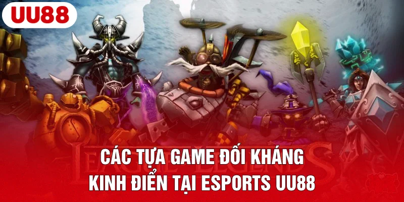 Esports UU88 – Cược Thể Thao Điện Tử Nhận Thưởng Khủng 3 Các tựa game đối kháng kinh điển tại Esports UU88