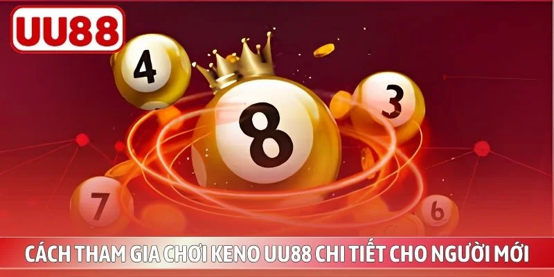 Cách tham gia chơi keno UU88 chi tiết cho người mới