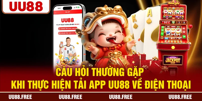 Câu hỏi thường gặp khi thực hiện tải app UU88 về điện thoại