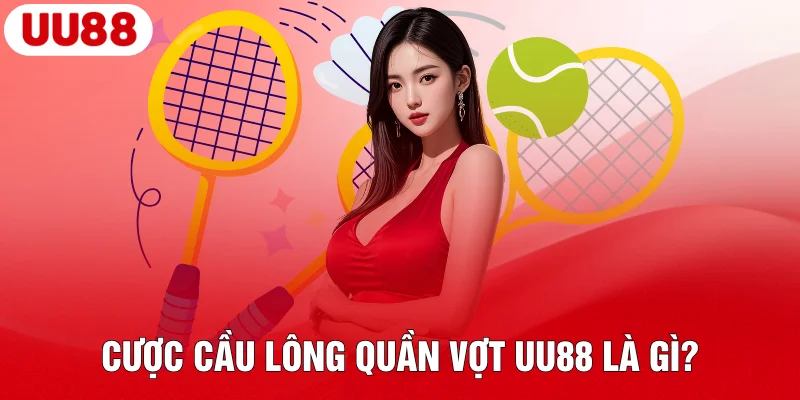Cược cầu lông quần vợt UU88 là gì?