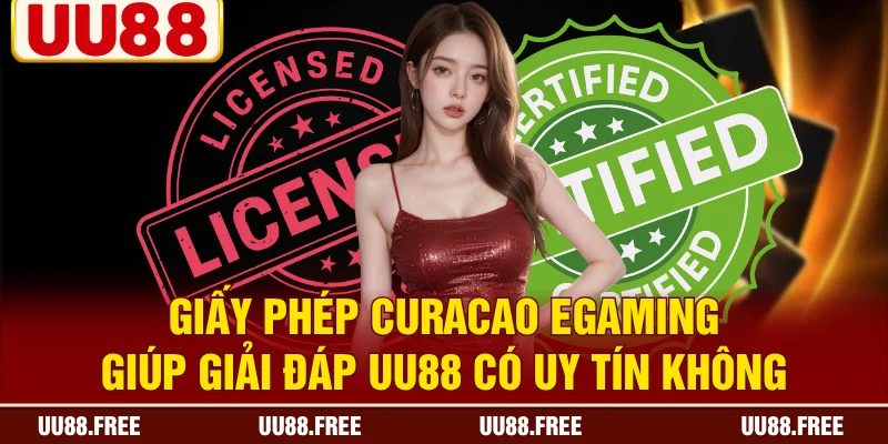 Giấy phép Curacao eGaming giúp giải đáp UU88 có uy tín không