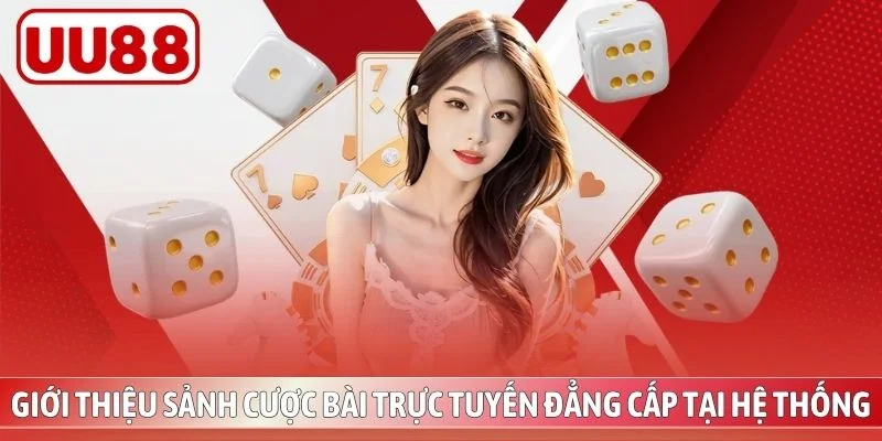 Giới thiệu sảnh cược bài trực tuyến đẳng cấp tại hệ thống