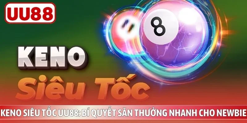 Keno Siêu Tốc UU88 - Bí Quyết Săn Thưởng Nhanh Cho Newbie