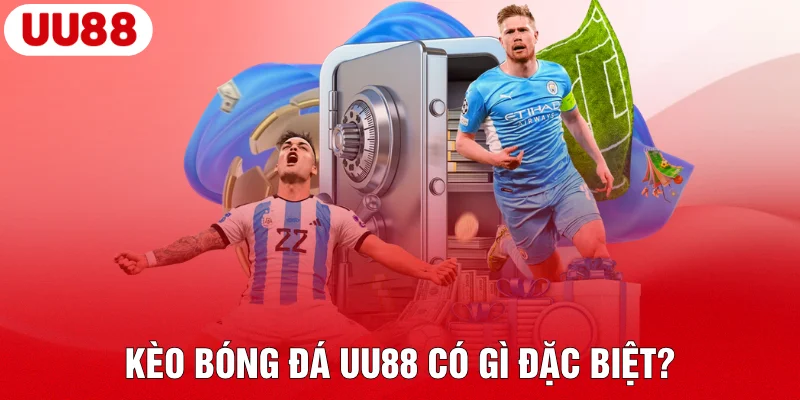 Kèo bóng đá UU88 có gì đặc biệt?