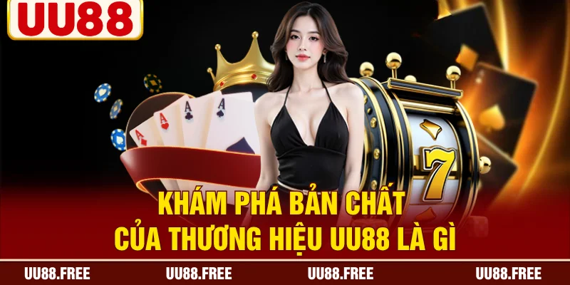 Khám phá bản chất của thương hiệu UU88 là gì