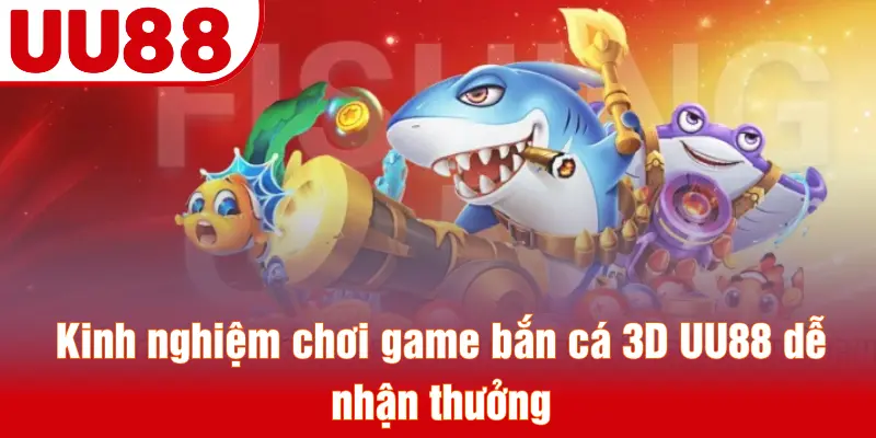 Kinh nghiệm chơi game bắn cá 3D UU88 dễ nhận thưởng