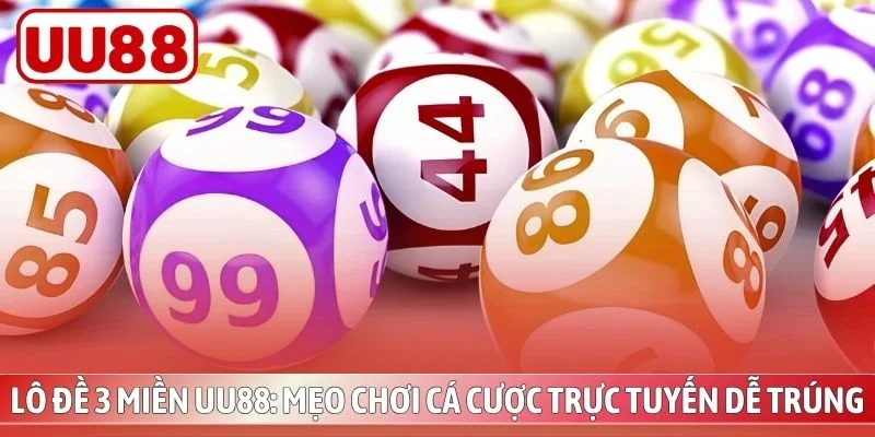 Lô Đề 3 Miền UU88 - Mẹo Chơi Cá Cược Trực Tuyến Dễ Trúng