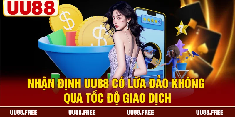 Nhận định UU88 có lừa đảo không qua tốc độ giao dịch