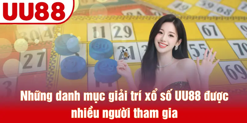 Những danh mục giải trí xổ số UU88 được nhiều người tham gia