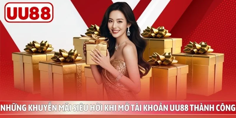 Những khuyến mãi siêu hời khi mở tài khoản UU88 thành công