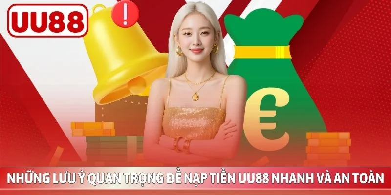 Những lưu ý quan trọng để nạp tiền UU88 nhanh và an toàn