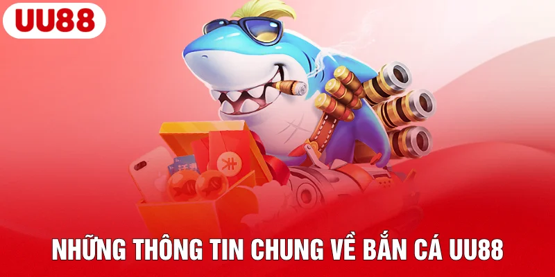 Những thông tin chung về bắn cá UU88