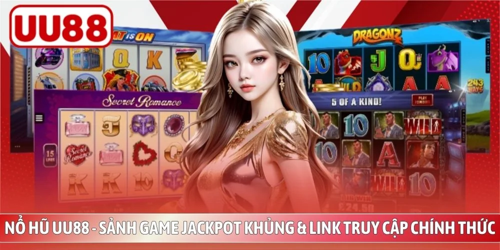 Nổ hũ UU88 sảnh jackpot lớn trải nghiệm quay thưởng mượt