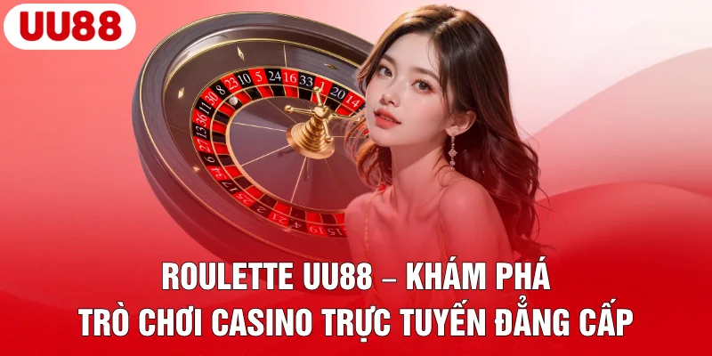 Roulette UU88 – Khám Phá Trò Chơi Casino Trực Tuyến Đẳng Cấp