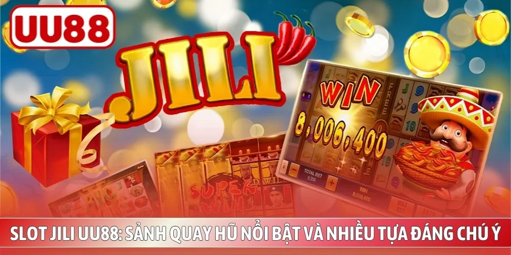 lot JILI UU88: Sảnh Quay Hũ Nổi Bật Và Nhiều Tựa Đáng Chú Ý
