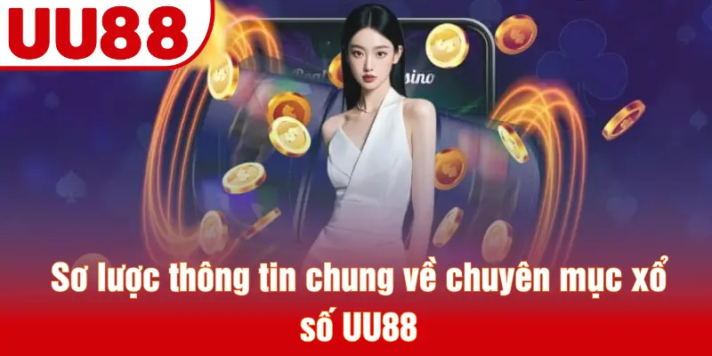 Sơ lược thông tin chung về chuyên mục xổ số UU88