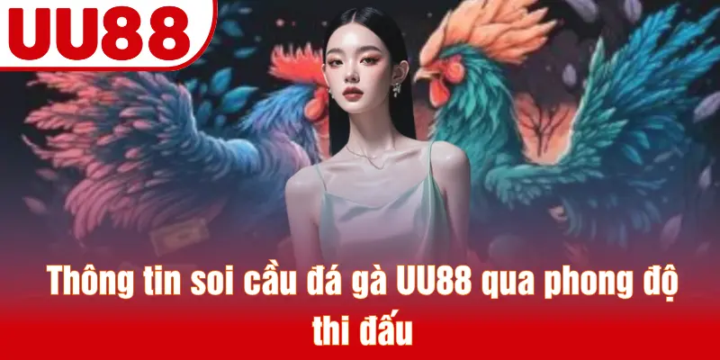 Thông tin soi cầu đá gà UU88 qua phong độ thi đấu