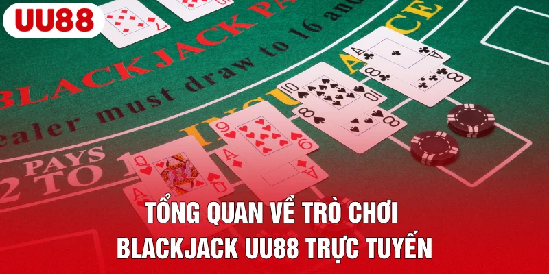 Blackjack UU88 – Game Bài Hấp Dẫn, Dễ Chơi, Thưởng Khủng 2 Tổng quan về trò chơi Blackjack UU88 trực tuyến
