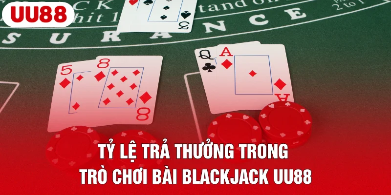 Blackjack UU88 – Game Bài Hấp Dẫn, Dễ Chơi, Thưởng Khủng 4 Tỷ lệ trả thưởng trong trò chơi bài Blackjack UU88