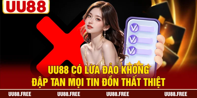UU88 Có Lừa Đảo Không - Đập Tan Mọi Tin Đồn Thất Thiệt