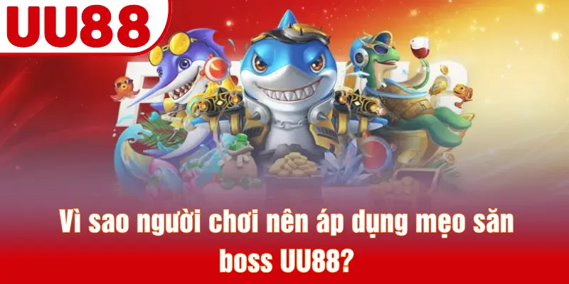 Vì sao người chơi nên áp dụng mẹo săn boss UU88?